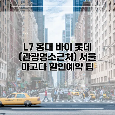 L7 홍대 바이 롯데 (관광명소근처) 서울 아고다 할인예약 팁