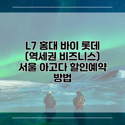 L7 홍대 바이 롯데 (역세권 비즈니스) 서울 아고다 할인예약 방법