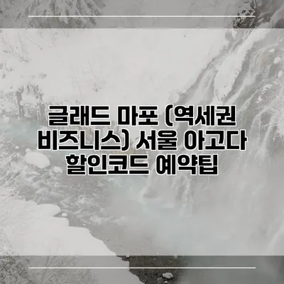 글래드 마포 (역세권 비즈니스) 서울 아고다 할인코드 예약팁