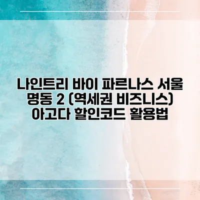 나인트리 바이 파르나스 서울 명동 2 (역세권 비즈니스) 아고다 할인코드 활용법