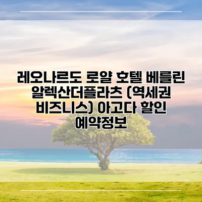 레오나르도 로얄 호텔 베를린 알렉산더플라츠 (역세권 비즈니스) 아고다 할인 예약정보