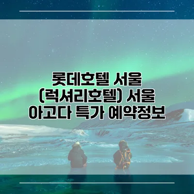 롯데호텔 서울 (럭셔리호텔) 서울 아고다 특가 예약정보