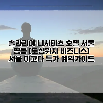 솔라리아 니시테츠 호텔 서울 명동 (도심위치 비즈니스) 서울 아고다 특가 예약가이드