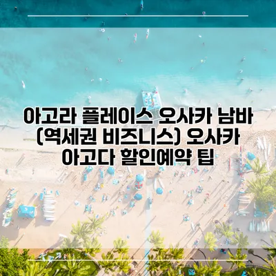 아고라 플레이스 오사카 남바 (역세권 비즈니스) 오사카 아고다 할인예약 팁
