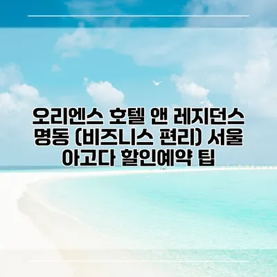 오리엔스 호텔 앤 레지던스 명동 (비즈니스 편리) 서울 아고다 할인예약 팁