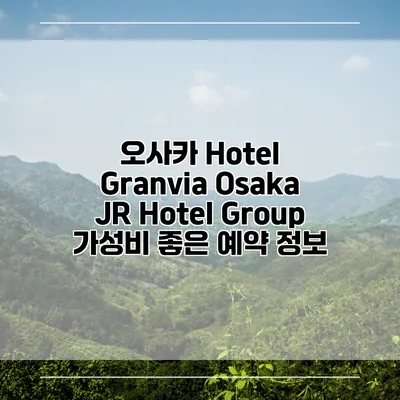 오사카 Hotel Granvia Osaka JR Hotel Group 가성비 좋은 예약 정보