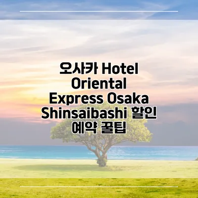 오사카 Hotel Oriental Express Osaka Shinsaibashi 할인 예약 꿀팁