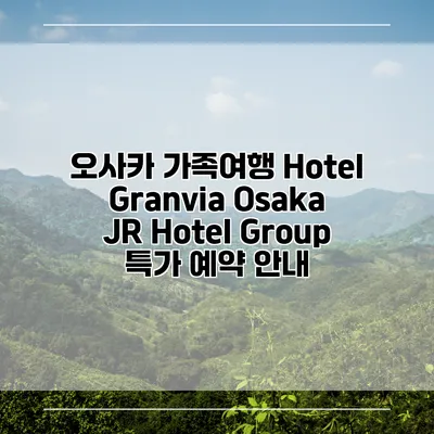 오사카 가족여행 Hotel Granvia Osaka JR Hotel Group 특가 예약 안내