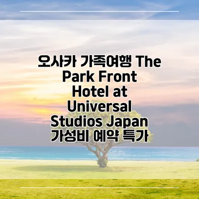 오사카 가족여행 The Park Front Hotel at Universal Studios Japan 가성비 예약 특가