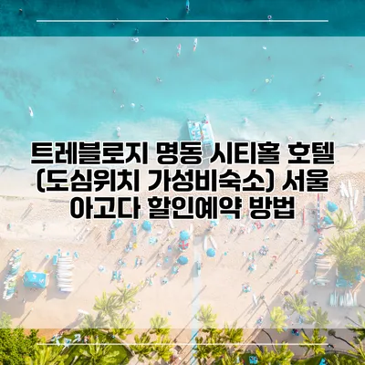 트레블로지 명동 시티홀 호텔 (도심위치 가성비숙소) 서울 아고다 할인예약 방법