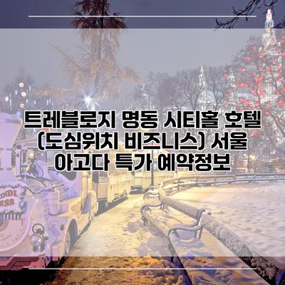 트레블로지 명동 시티홀 호텔 (도심위치 비즈니스) 서울 아고다 특가 예약정보