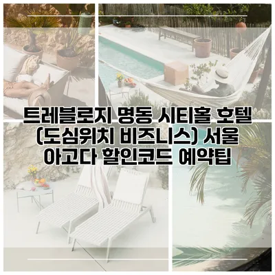 트레블로지 명동 시티홀 호텔 (도심위치 비즈니스) 서울 아고다 할인코드 예약팁