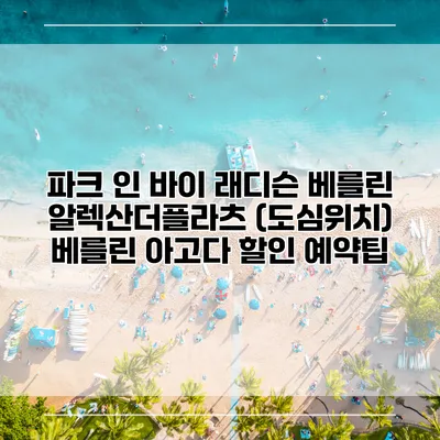 파크 인 바이 래디슨 베를린 알렉산더플라츠 (도심위치) 베를린 아고다 할인 예약팁