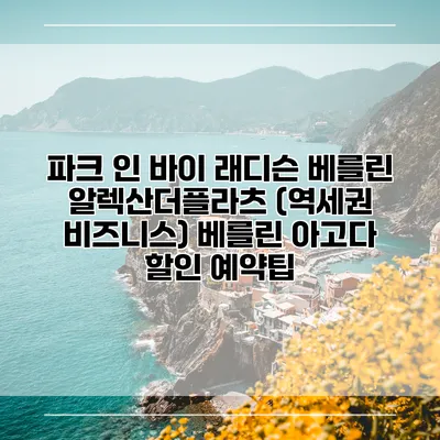 파크 인 바이 래디슨 베를린 알렉산더플라츠 (역세권 비즈니스) 베를린 아고다 할인 예약팁
