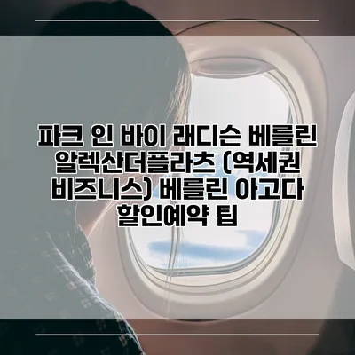 파크 인 바이 래디슨 베를린 알렉산더플라츠 (역세권 비즈니스) 베를린 아고다 할인예약 팁
