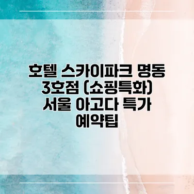 호텔 스카이파크 명동 3호점 (쇼핑특화) 서울 아고다 특가 예약팁