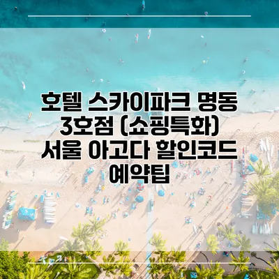 호텔 스카이파크 명동 3호점 (쇼핑특화) 서울 아고다 할인코드 예약팁