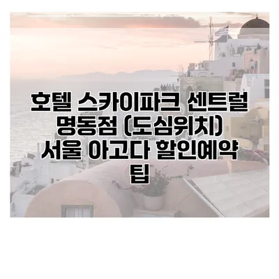 호텔 스카이파크 센트럴 명동점 (도심위치) 서울 아고다 할인예약 팁