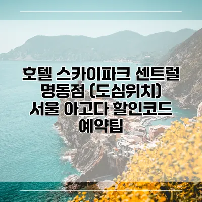 호텔 스카이파크 센트럴 명동점 (도심위치) 서울 아고다 할인코드 예약팁