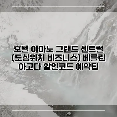 호텔 아마노 그랜드 센트럴 (도심위치 비즈니스) 베를린 아고다 할인코드 예약팁