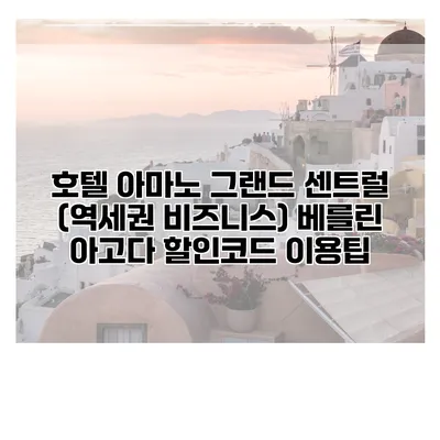 호텔 아마노 그랜드 센트럴 (역세권 비즈니스) 베를린 아고다 할인코드 이용팁