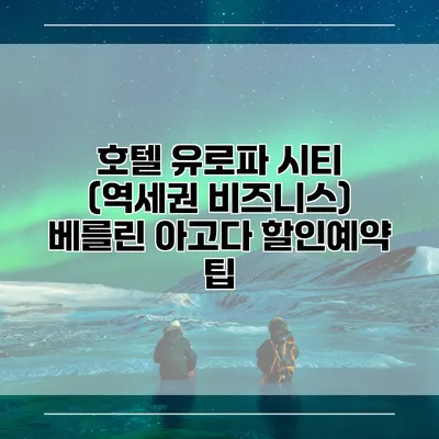 호텔 유로파 시티 (역세권 비즈니스) 베를린 아고다 할인예약 팁